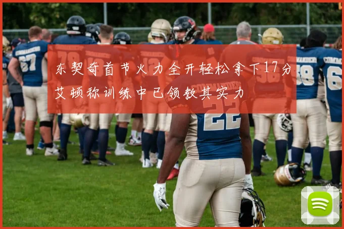 东契奇首节火力全开轻松拿下17分艾顿称训练中已领教其实力