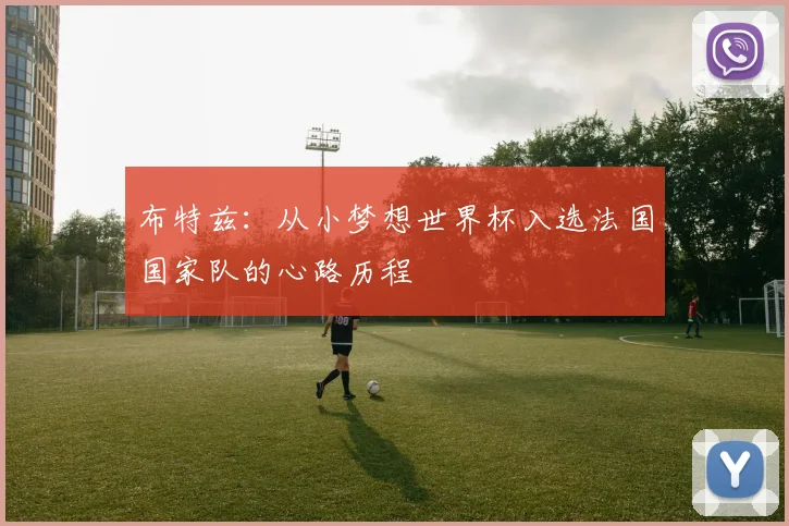 布特兹：从小梦想世界杯入选法国国家队的心路历程